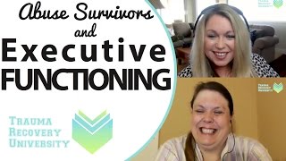 For Child Abuse Survivors:  Executive Functioning