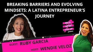 Breaking Barriers and Evolving Mindsets: A Latina Entrepreneur's Journey with Ruby Garcia