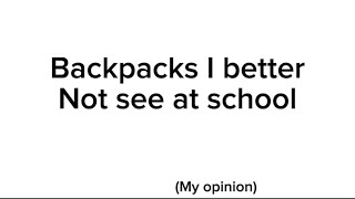 Backpacks I better NOT see at school