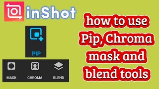 how to use PiP, chroma, blend and mask tool for inShot video editor app - beginner's guide