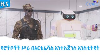 የሮቶቦቶች ሥራ በአርቴፊሻል ኢንተለጀንስ ኢንስቲትዩት Etv | Ethiopia | News