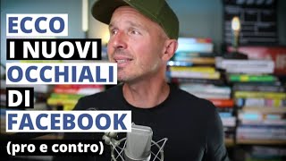 Ecco i nuovi occhiali di Facebook (pro e contro...)