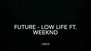 FUTURE - LOW LIFE FT. THE WEEKND LYRICS