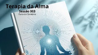 TERAPIA DA ALMA - SESSÃO #003 - CURA DAS SOMBRAS