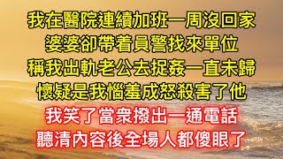 我在醫院連續加班一周沒回家，婆婆卻帶着員警找來單位，稱我出軌老公去捉姦一直未歸，懷疑是我惱羞成怒殺害了他，我笑了當衆撥出一通電話，聽清內容後全場人都傻眼了