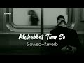 mohabbat tum se丨rahat fateh ali khan丨slowed reverb song丨lofi kl7