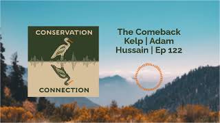 The Comeback Kelp | Adam Hussain | Ep 122 | Conservation Connection