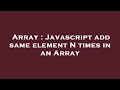 Array : Javascript add same element N times in an Array