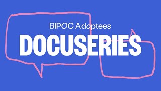 The BIPOC Adoptees Docuseries