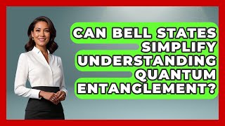 Can Bell States Simplify Understanding Quantum Entanglement? - Quantum Tech Explained