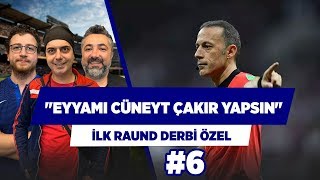 "Galatasaray Fenerbahçe derbisinde eyyam yapılacaksa Cüneyt Çakır yapsın." | İlk Raund Derbi Özel #6