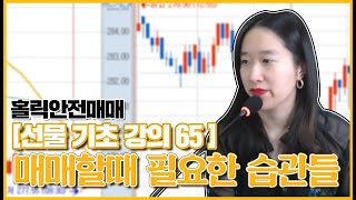 [홀릭안전매매 강의] 선물기초강의 65 - 매매할때 필요한 습관들