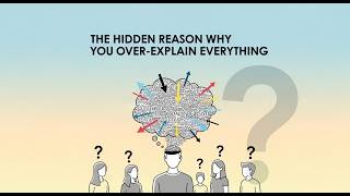 THE HIDDEN REASON WHY YOU OVER-EXPLAIN EVERYTHING