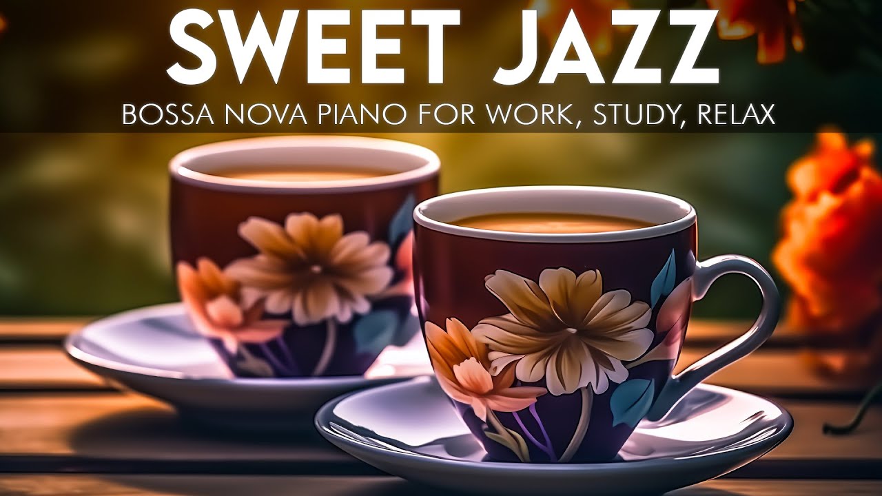 Sweet Jazz ☕ Positive Bossa Nova Piano And Happy Morning Coffee Jazz ...