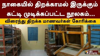 நாகையில் திறக்காமல் இருக்கும் கட்டி முடிக்கப்பட்ட நூலகம்... விரைந்து திறக்க மாணவர்கள் கோரிக்கை | PTT