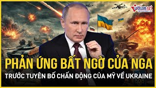 Phản ứng bất ngờ của Nga trước tuyên bố chấn động của Mỹ về Ukraine | Báo VietNamNet