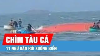 Chìm tàu cá, 11 ngư dân được cứu,1 thiếu niên tử vong tại bệnh viện