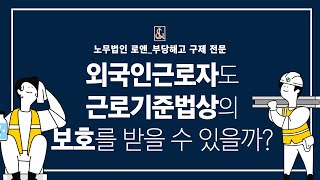 노무법인로앤_외국인근로자도 근로기준법상의 보호를 받을 수 있을까?