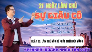 21 NGÀY LÀM CHỦ SỰ GIÀU CÓ #20   Làm Thế Nào Để Phát Triển Bền Vững   PHAN TẤN VIỆT