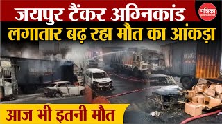 Jaipur CNG Tanker Blast Update: लगातार बढ़ रहा मौत का आकड़ा, आज भी 3 की मौत, अब-तक 18 की मौत |