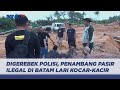 Polisi Gerebek Tambang Pasir Ilegal di Batam, Para Penambang Kocar Kacir - LIP 16/07