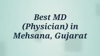 Best MD (Physician Doctor) in Mehsana, Gujarat / मेहसाना (गुजरात), में बेस्ट फिजिशियन डॉक्टर