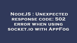 NodeJS : Unexpected response code: 502 error when using socket.io with AppFog
