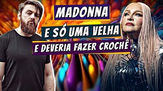 MADONNA É UMA VELHA QUE DEVERIA ESTAR FAZENDO CROCHÊ por Matheus Copini