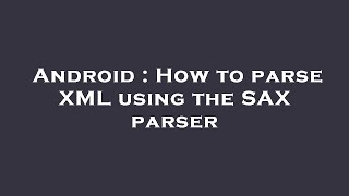 Android : How to parse XML using the SAX parser