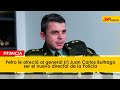 petro le ofreció al general r juan carlos buitrago ser el nuevo director de la policía la w