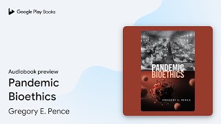 Pandemic Bioethics by Gregory E. Pence · Audiobook preview
