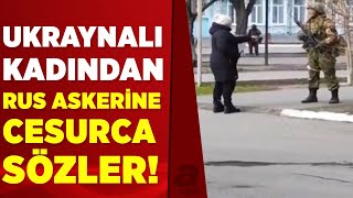 Ukraynalı kadın, Rus askerinin karşısına dikilip böyle haykırdı | A Haber