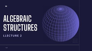 Algebraic Structures- Lecture 2