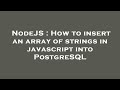 NodeJS : How to insert an array of strings in javascript into PostgreSQL