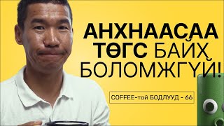 Аливаа зүйлд анхнаасаа төгс байх боломжгүй! | Кофетой бодол - 66