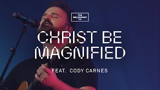 Christ Be Magnified (feat. Cody Carnes) // The Belonging Co