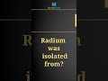 radium was isolated from