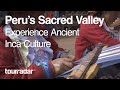 Peru’s Sacred Valley Experience Ancient Inca Culture