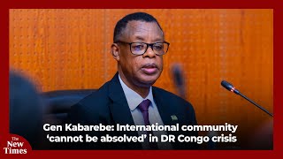 Gen. Kabarebe: International community ‘cannot be absolved’ in DR Congo crisis