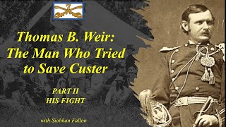 Custer's 7th: Thomas Weir, HIS FIGHT. The Man Who Tried to Save Custer II