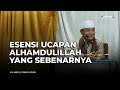 Esensi Ucapan Alhamdulillah Yang Sebenarnya - Buya Syakur Yasin