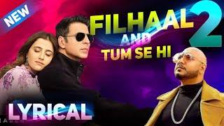 filhaal 2 and tum se hi | b praak | Akshay Kumar | Lyrics video filhaal 2 mohabbat