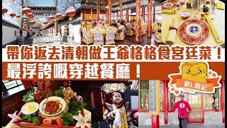 [偽中產遊記·北京篇] #10 白家大院｜最浮誇嘅穿越餐廳！ 帶你返去清朝做王爺格格食宮廷菜！