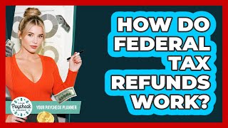 How Do Federal Tax Refunds Work? - Your Paycheck Planner
