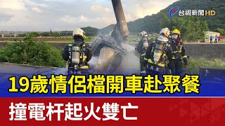 19歲情侶檔開車赴聚餐 撞電杆起火雙亡