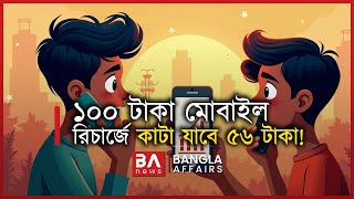 ১০০ টাকা মোবাইল রিচার্জে কাটা যাবে ৫৬ টাকা! | Bangla Affairs Informative | Mobile Call Rate