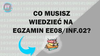 MUSISZ TO WIEDZIEĆ PRZED EGZAMINEM EE08/INF.02