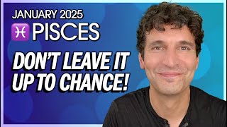 Pisces January 2025: Don't Leave it Up To Chance!