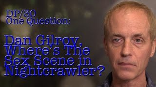 DP/30 One Question: Dan Gilroy, Where Is The Sex Scene In Nightcrawler?