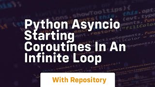 Python asyncio starting coroutines in an infinite loop